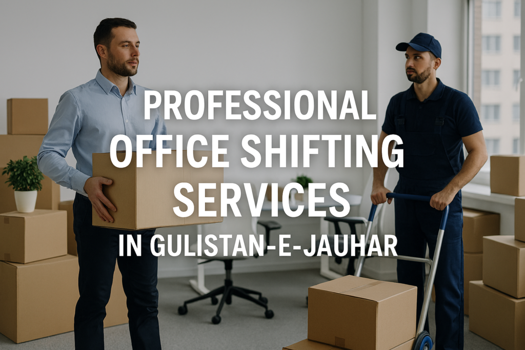 Why More Businesses Are Choosing Professional Office Shifting Services in Gulistan-e-Jauhar 5 Professional Office Shifting Services in Gulistan-e-Jauhar